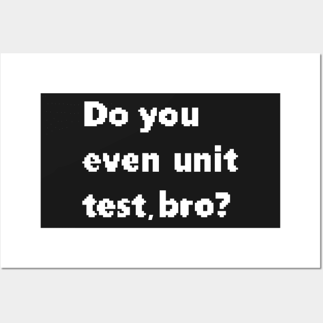 Do you even unit test, bro? Wall Art by findingNull